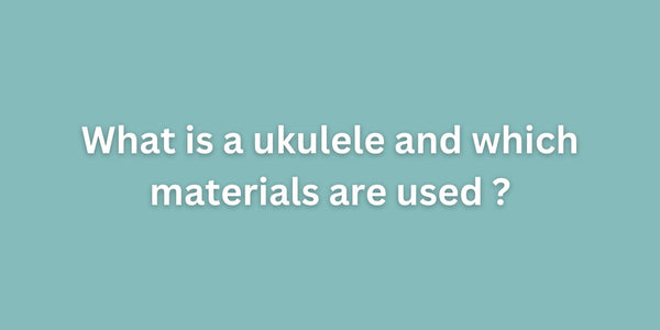 What is a ukulele and which materials are used?