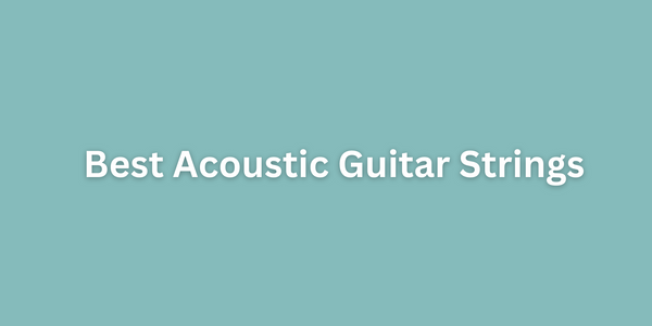 Best Acoustic Guitar Strings 2023