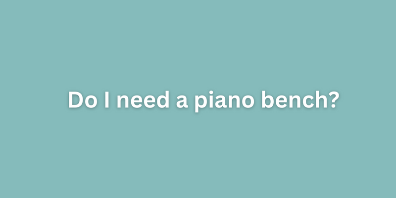 Do I need a piano bench?