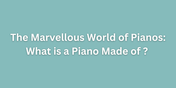 The Marvellous World of Pianos: What is a Piano Made of?