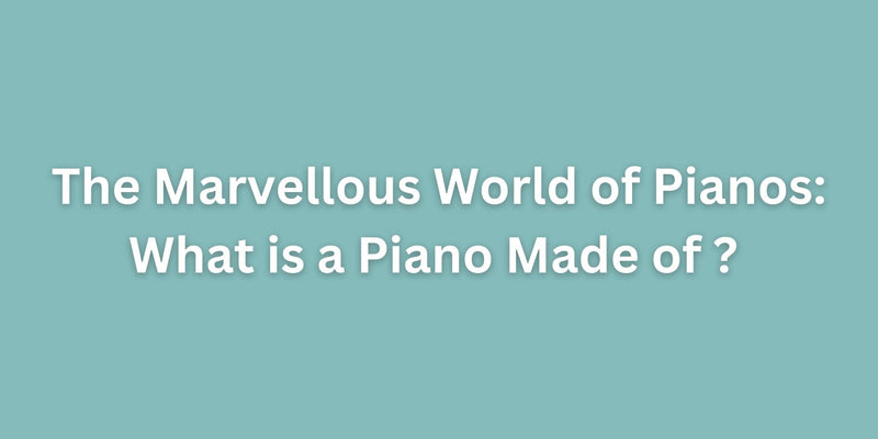 The Marvellous World of Pianos: What is a Piano Made of?