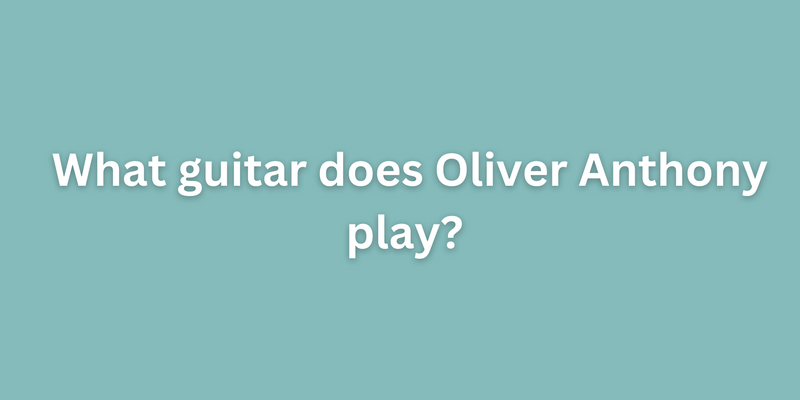 What guitar does Oliver Anthony play? 