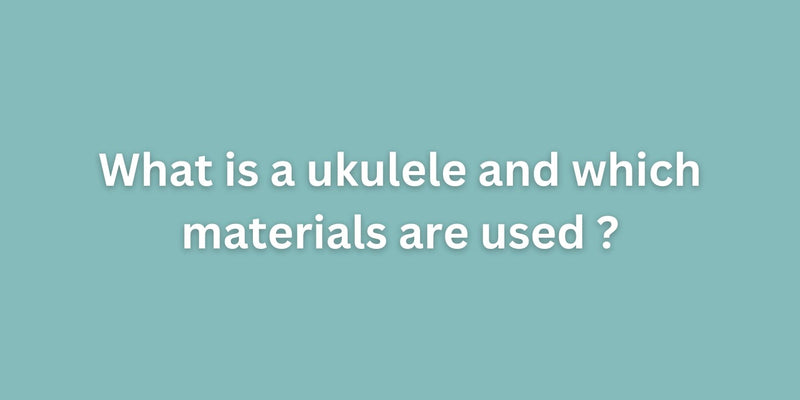 What is a ukulele and which materials are used?