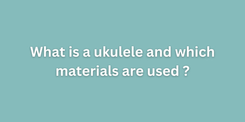 What is a ukulele and which materials are used?