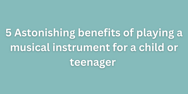 5 Astonishing benefits of playing a musical instrument for a child or teenager