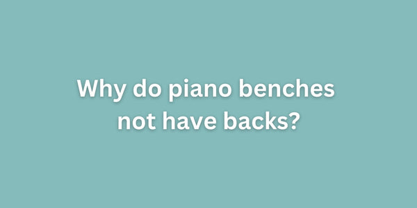 Why do piano benches not have backs?